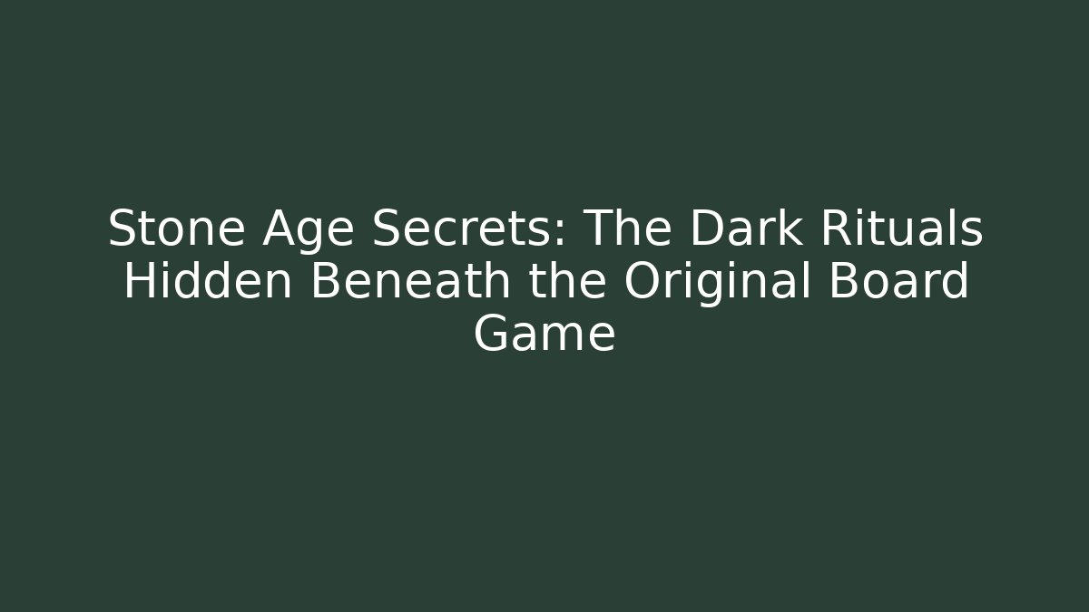 Stone Age Secrets: The Dark Rituals Hidden Beneath the Original Board Game