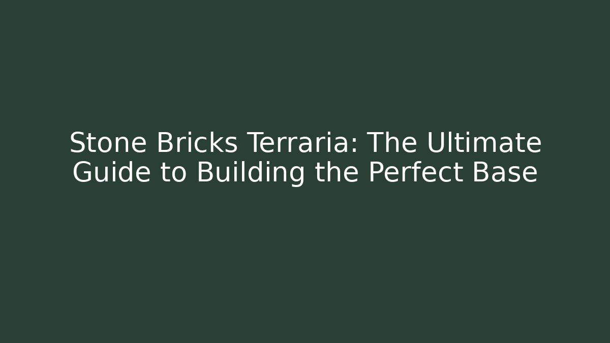 Stone Bricks Terraria: The Ultimate Guide to Building the Perfect Base