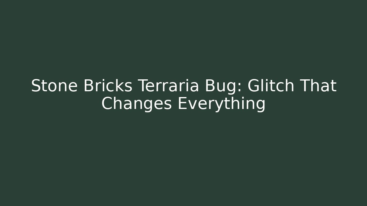 Stone Bricks Terraria Bug: Glitch That Changes Everything