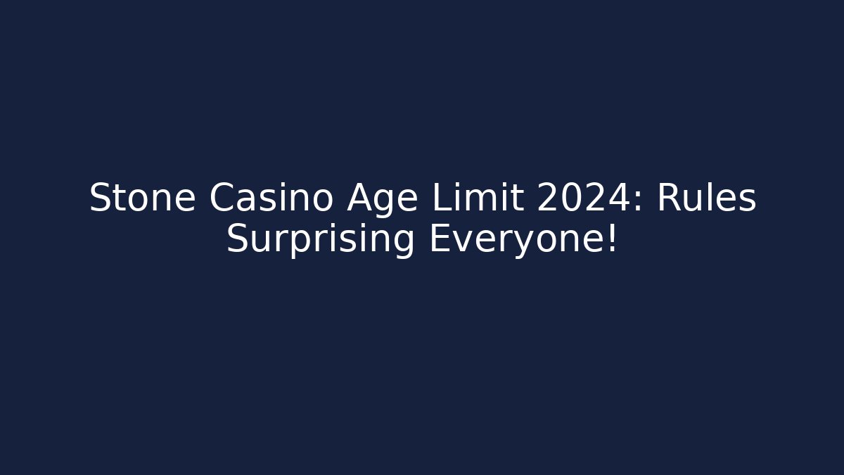 Stone Casino Age Limit 2024: Rules Surprising Everyone! - Critter Realm