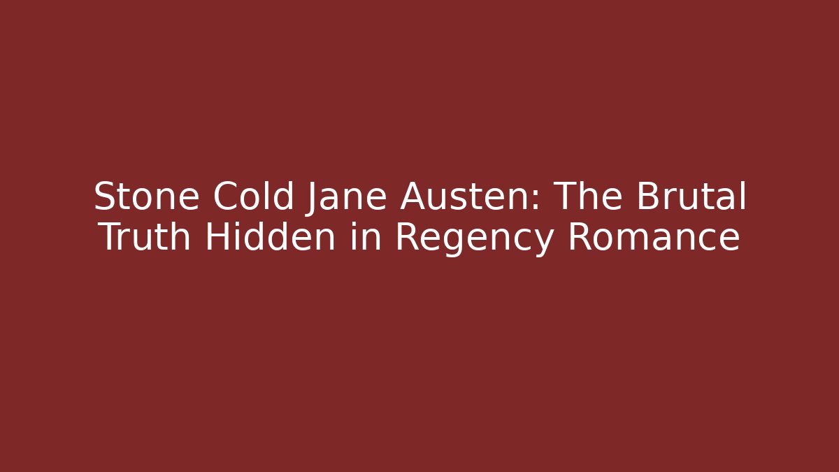Stone Cold Jane Austen: The Brutal Truth Hidden in Regency Romance