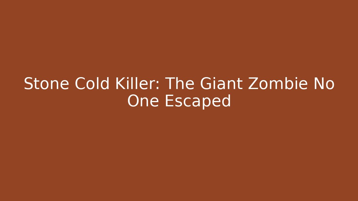 Stone Cold Killer: The Giant Zombie No One Escaped