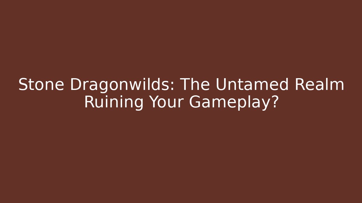 Stone Dragonwilds: The Untamed Realm Ruining Your Gameplay?