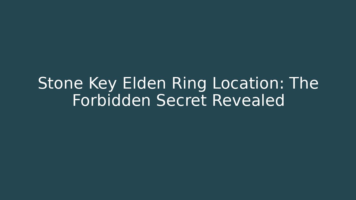 Stone Key Elden Ring Location: The Forbidden Secret Revealed