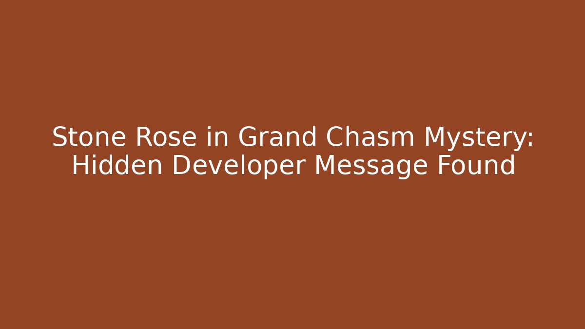 Stone Rose in Grand Chasm Mystery: Hidden Developer Message Found - Critter Realm