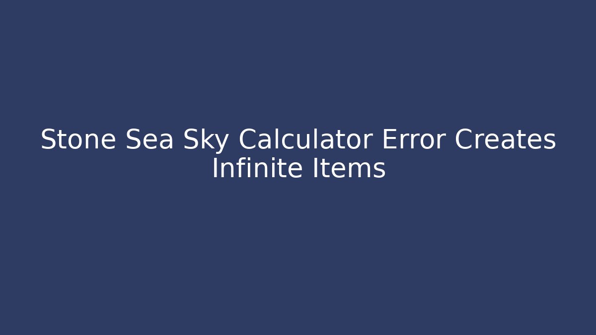 Stone Sea Sky Calculator Error Creates Infinite Items