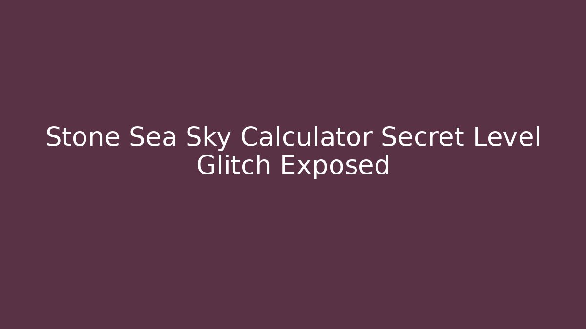 Stone Sea Sky Calculator Secret Level Glitch Exposed - Critter Realm