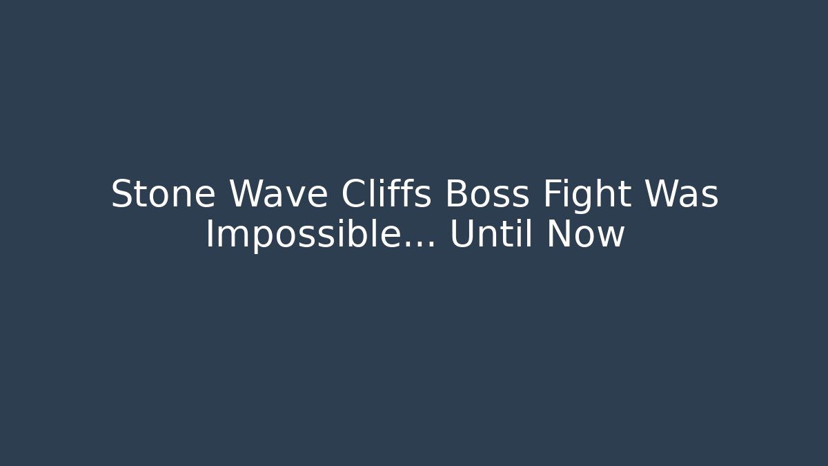 Stone Wave Cliffs Boss Fight Was Impossible… Until Now