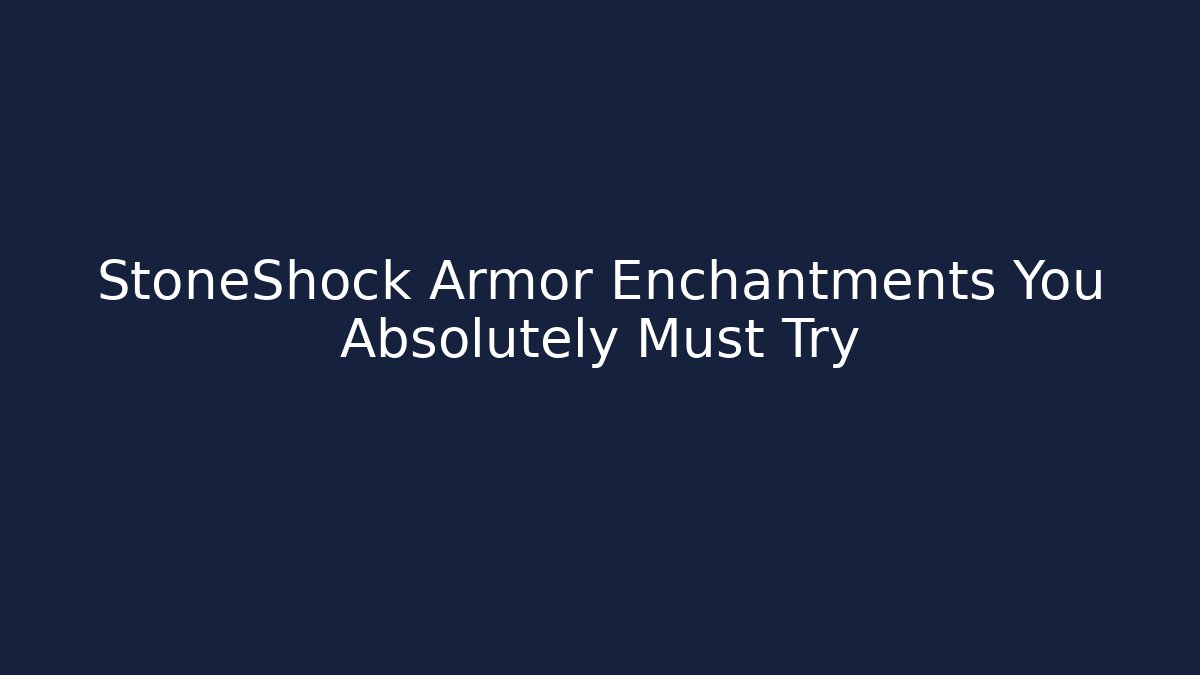 StoneShock Armor Enchantments You Absolutely Must Try