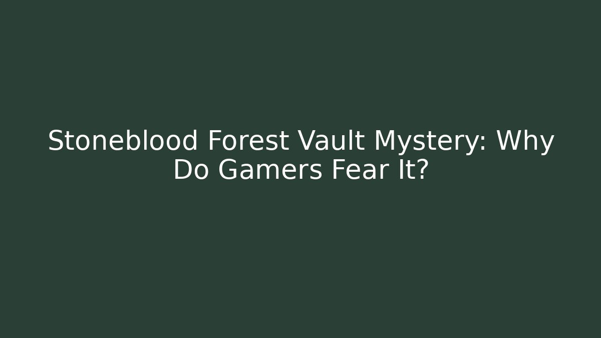 Stoneblood Forest Vault Mystery: Why Do Gamers Fear It? - Critter Realm