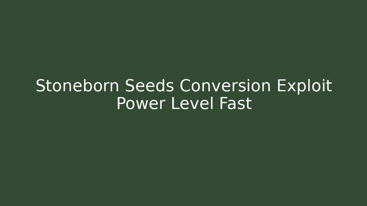 Stoneborn Seeds Conversion Exploit Power Level Fast - Critter Realm