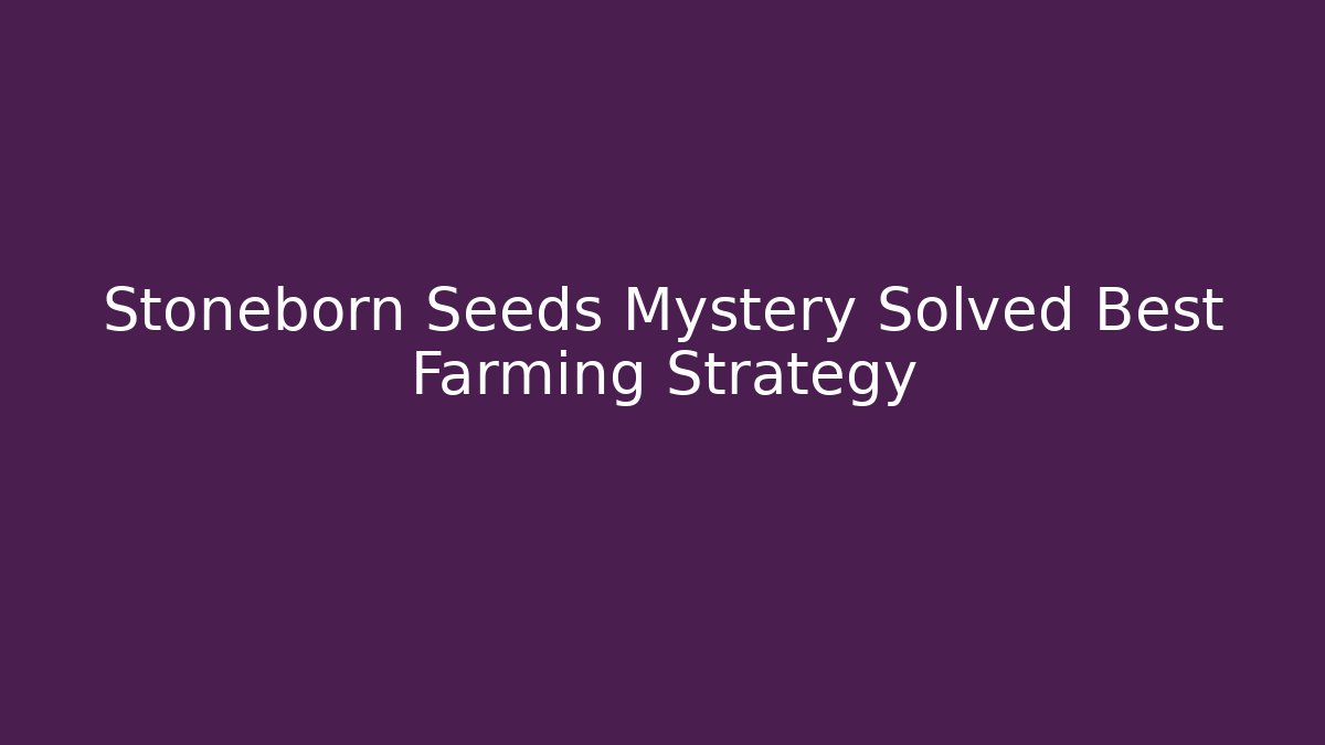 Stoneborn Seeds Mystery Solved Best Farming Strategy