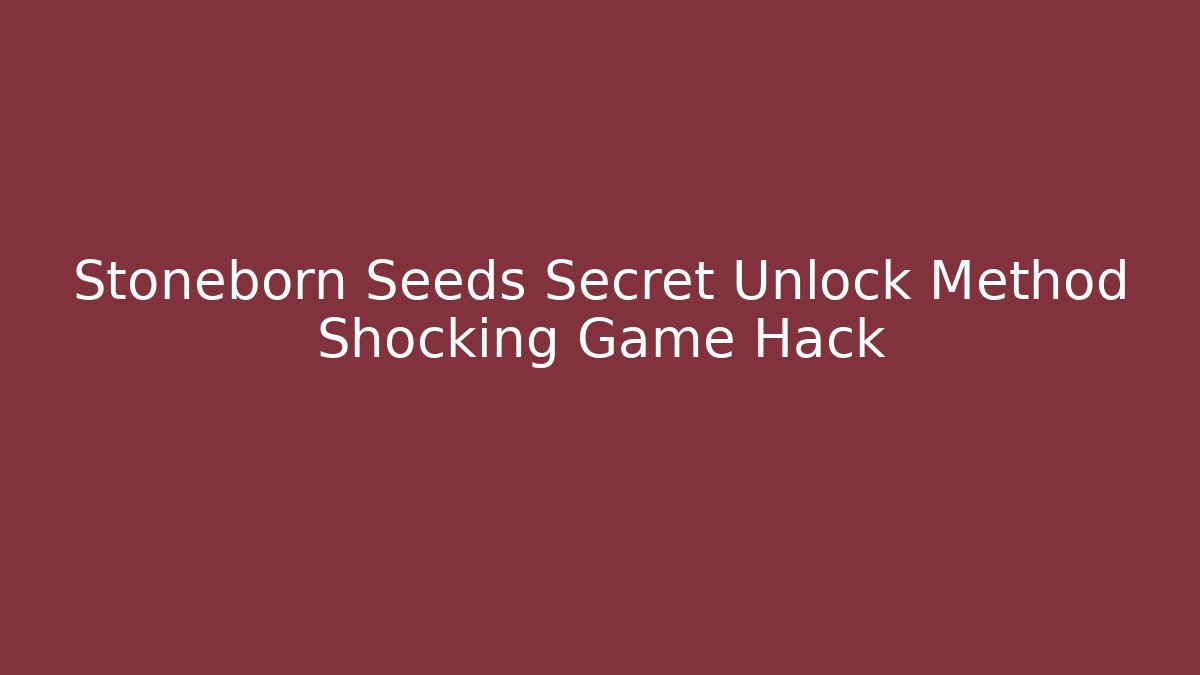 Stoneborn Seeds Secret Unlock Method Shocking Game Hack
