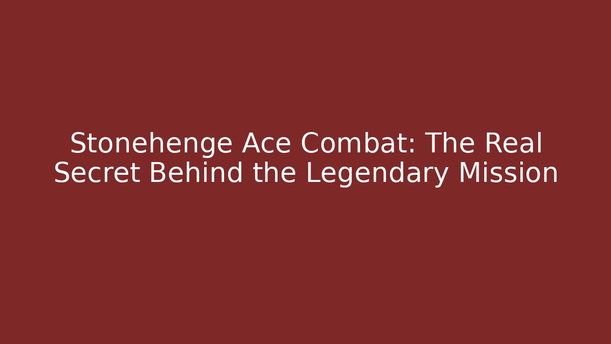 Stonehenge Ace Combat: The Real Secret Behind the Legendary Mission