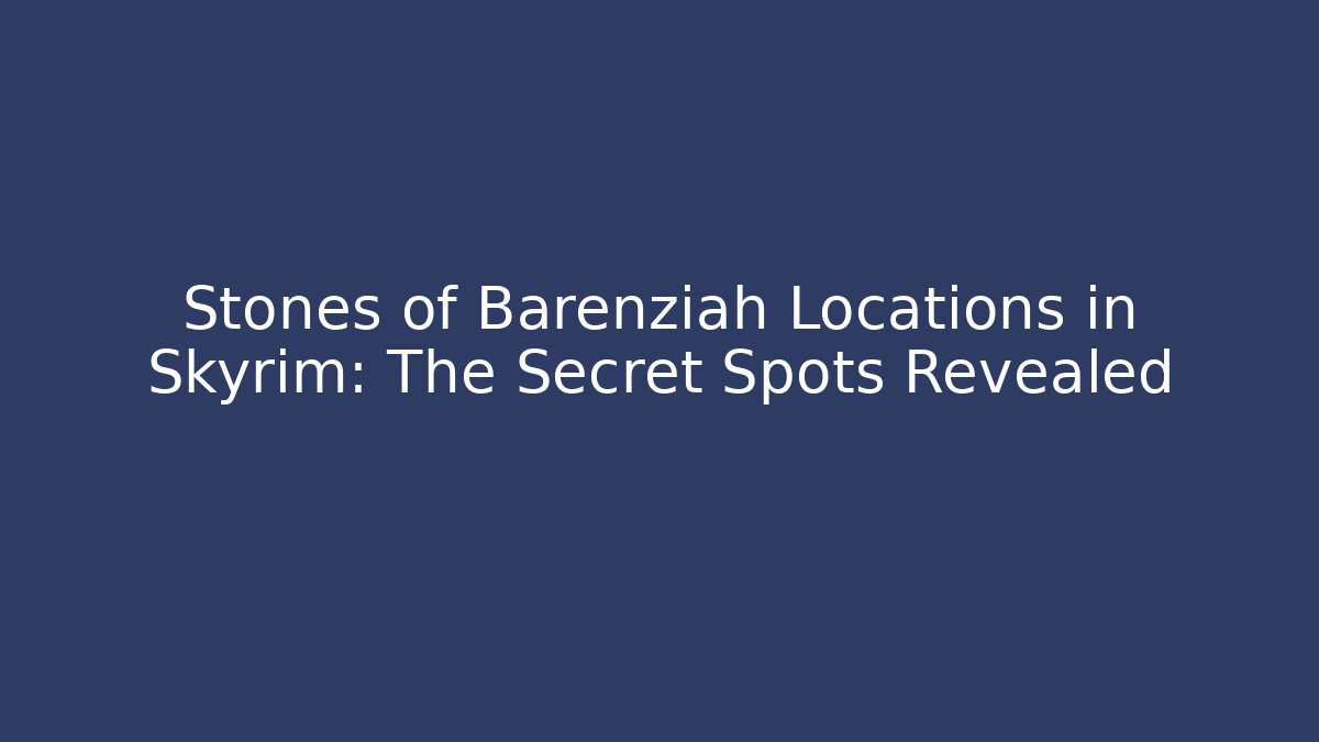 Stones of Barenziah Locations in Skyrim: The Secret Spots Revealed
