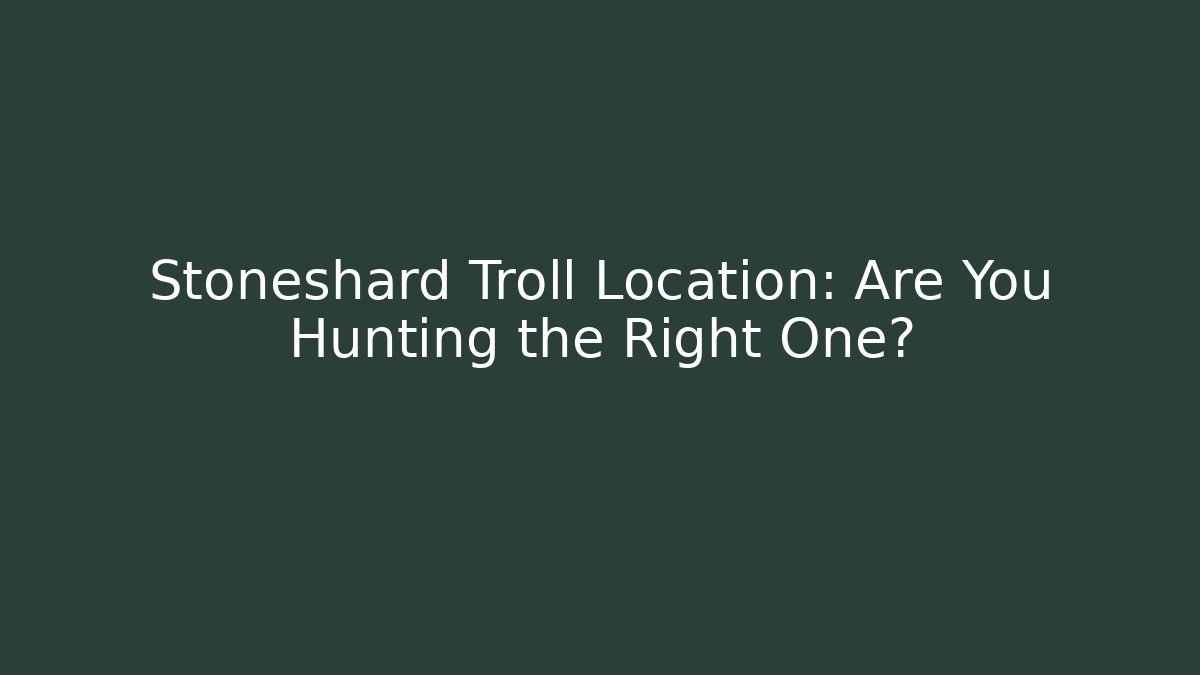 Stoneshard Troll Location: Are You Hunting the Right One?