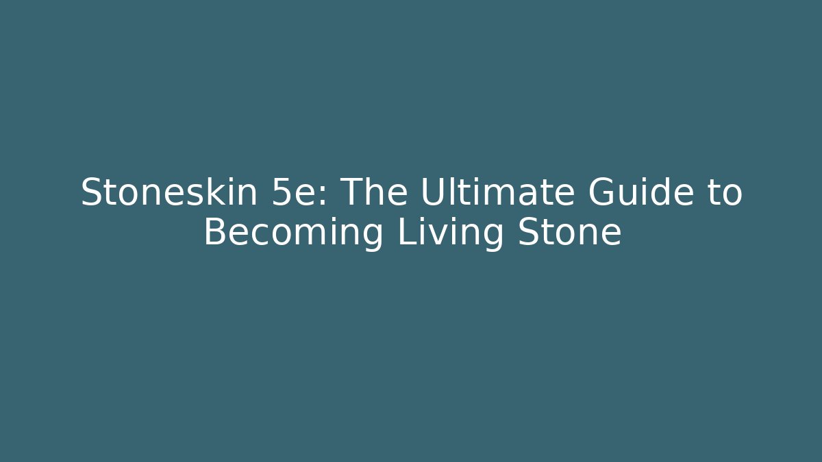 Stoneskin 5e: The Ultimate Guide to Becoming Living Stone - Critter Realm