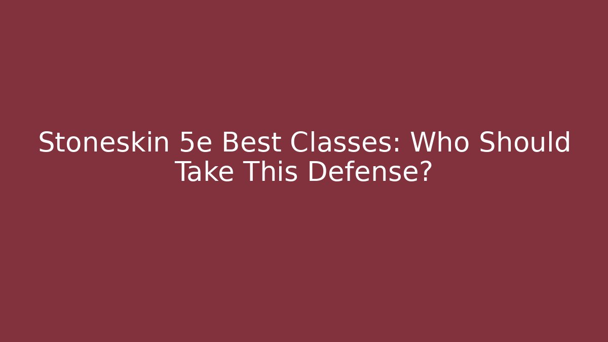 Stoneskin 5e Best Classes: Who Should Take This Defense?