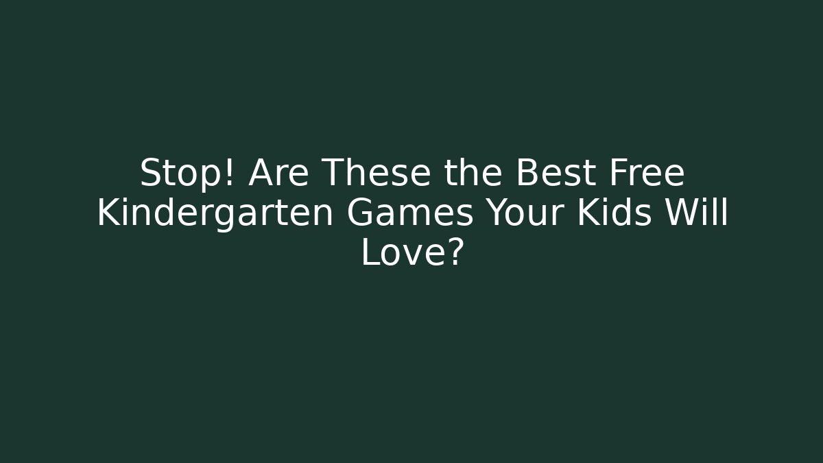 Stop! Are These the Best Free Kindergarten Games Your Kids Will Love?