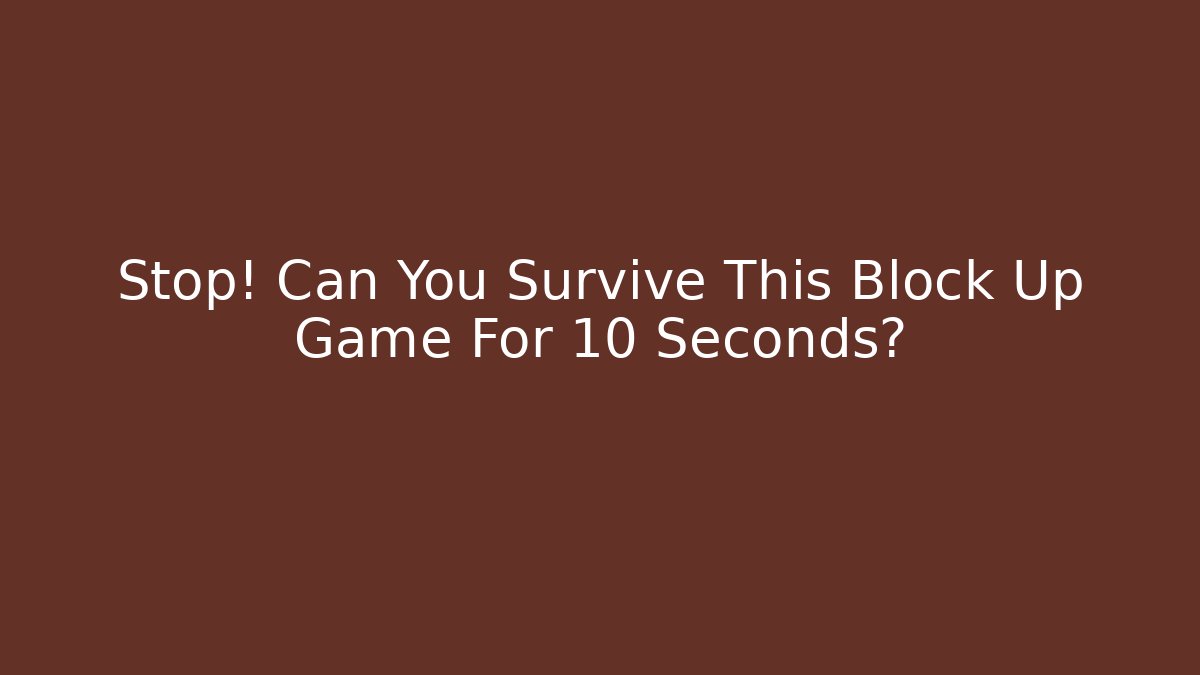 Stop! Can You Survive This Block Up Game For 10 Seconds?