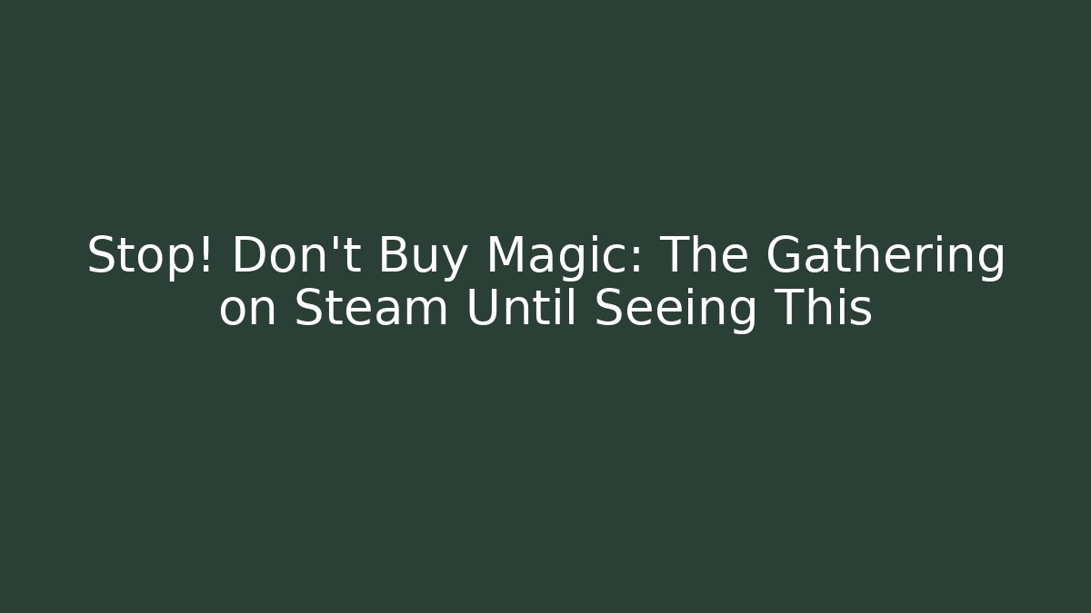 Stop! Don't Buy Magic: The Gathering on Steam Until Seeing This
