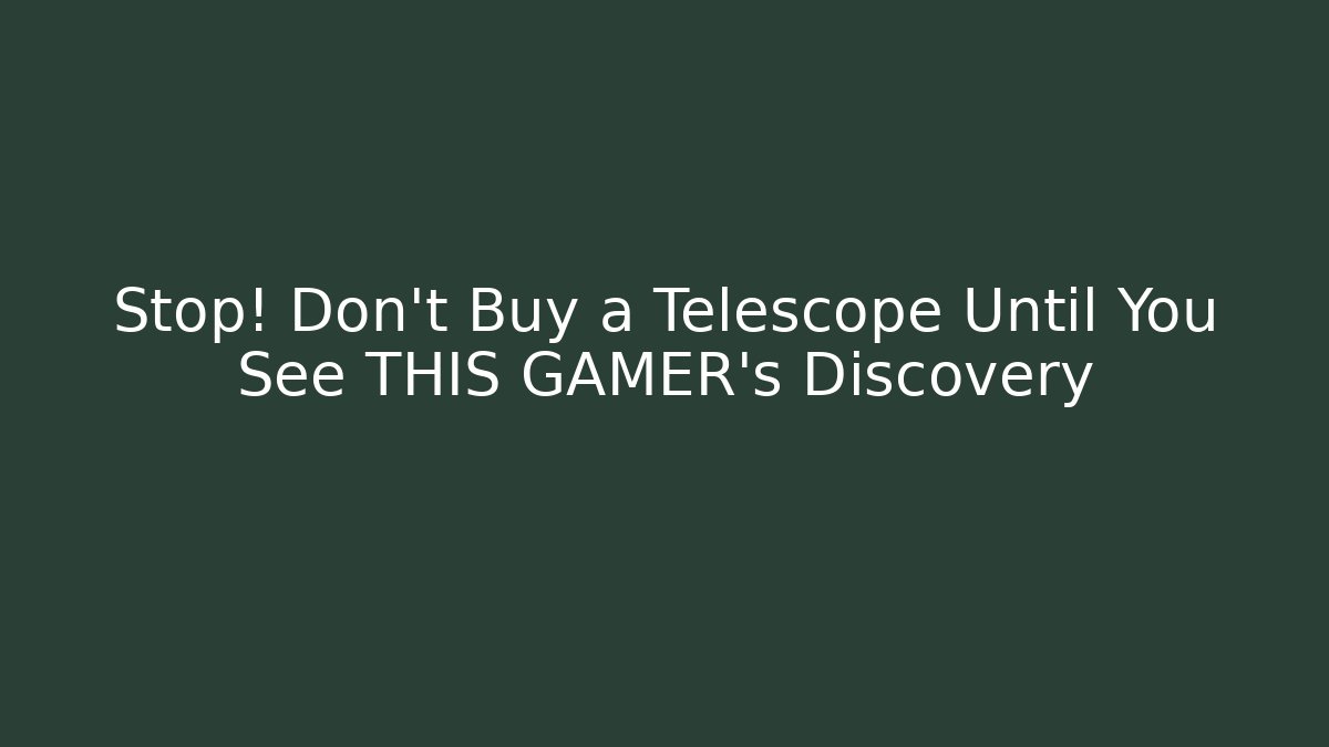 Stop! Don't Buy a Telescope Until You See THIS GAMER's Discovery