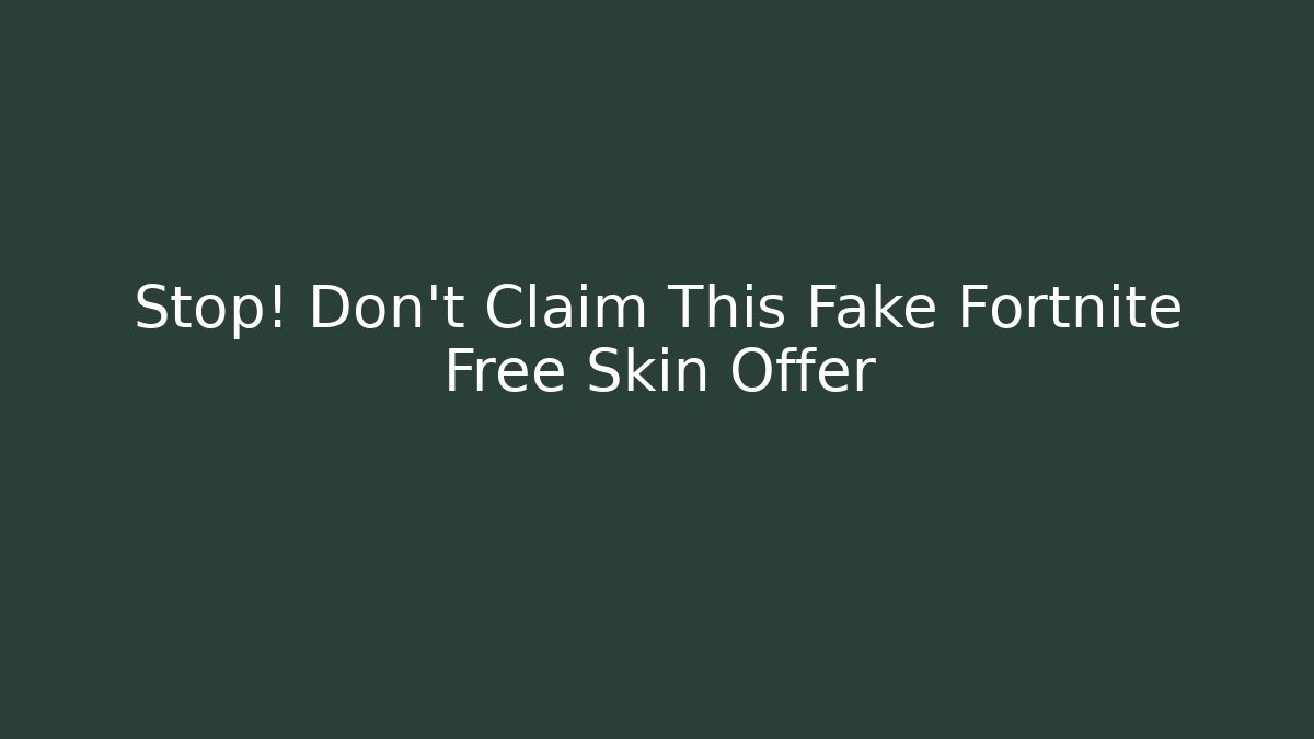 Stop! Don't Claim This Fake Fortnite Free Skin Offer