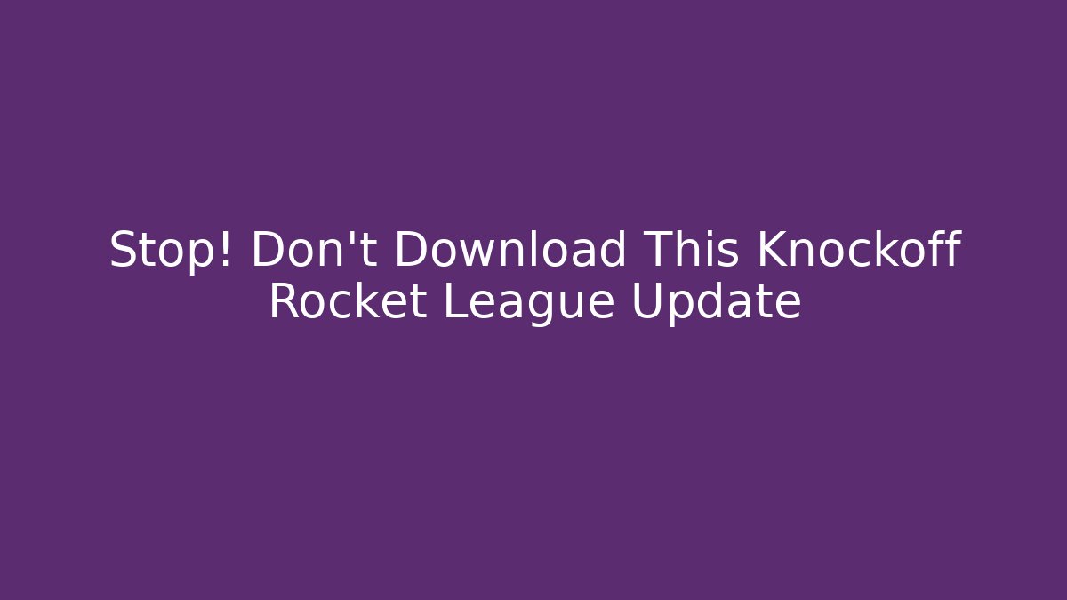 Stop! Don't Download This Knockoff Rocket League Update - Critter Realm