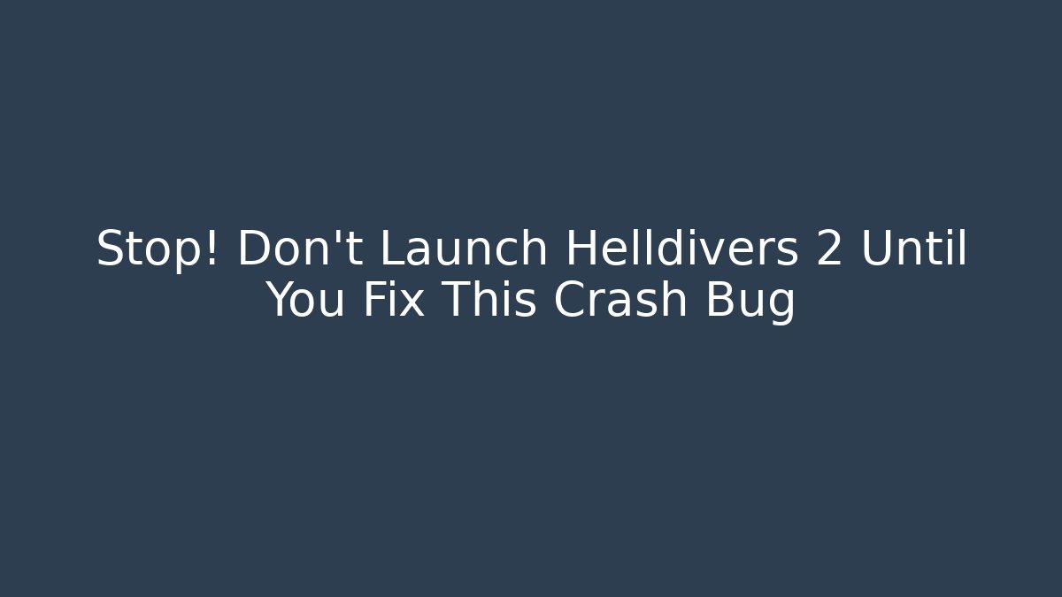 Stop! Don't Launch Helldivers 2 Until You Fix This Crash Bug