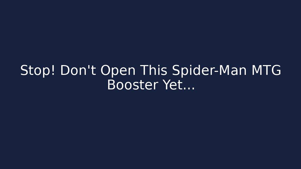 Stop! Don't Open This Spider-Man MTG Booster Yet...