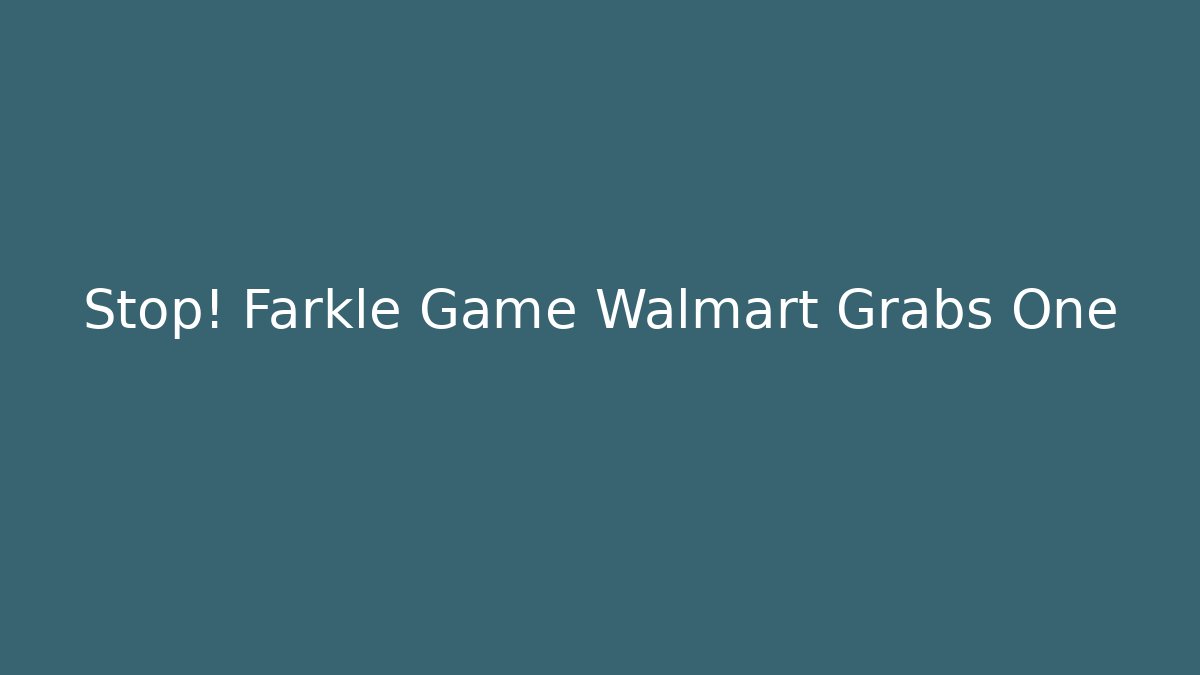 Stop! Farkle Game Walmart Grabs One