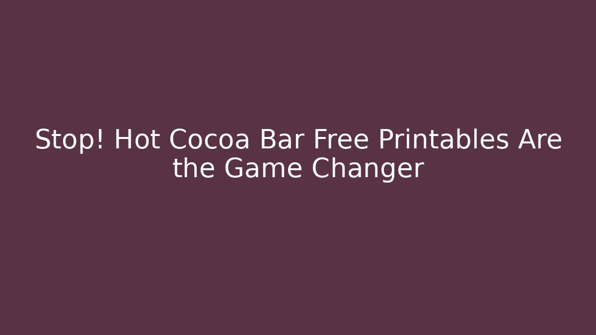 Stop! Hot Cocoa Bar Free Printables Are the Game Changer - Critter Realm