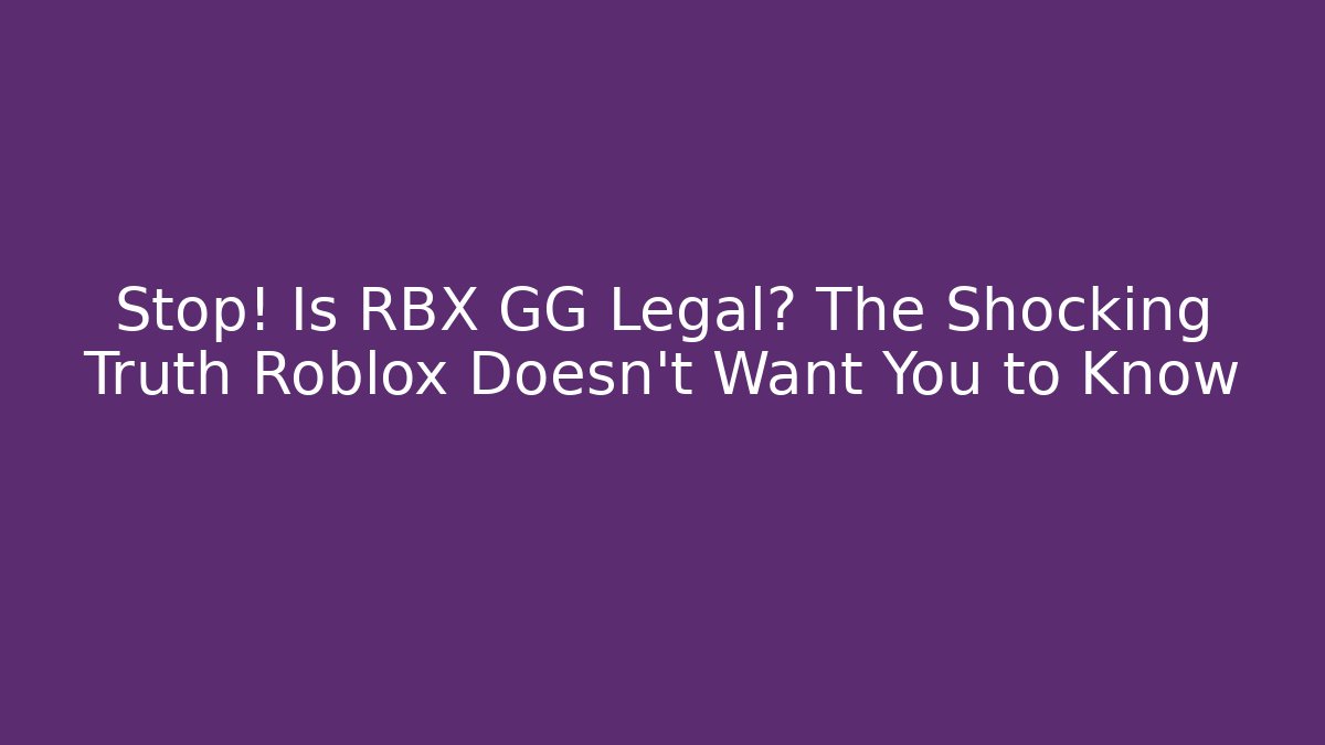 Stop! Is RBX GG Legal? The Shocking Truth Roblox Doesn’t Want You to Know