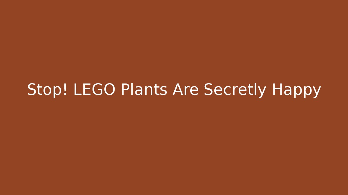 Stop! LEGO Plants Are Secretly Happy
