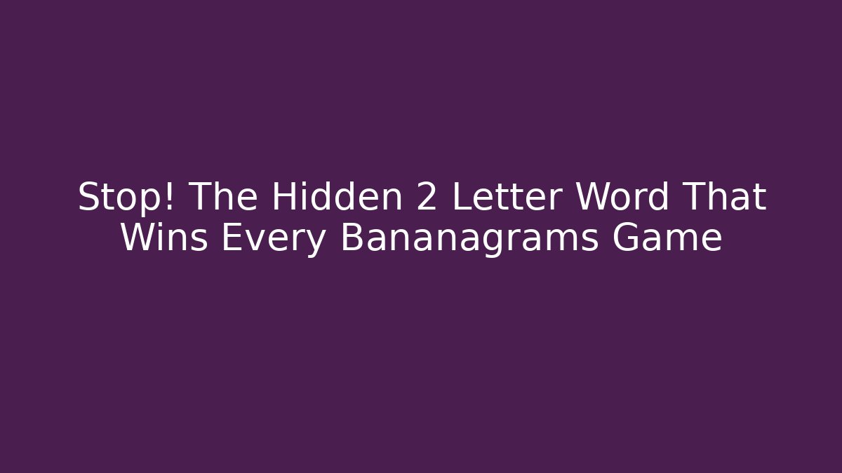 Stop! The Hidden 2 Letter Word That Wins Every Bananagrams Game