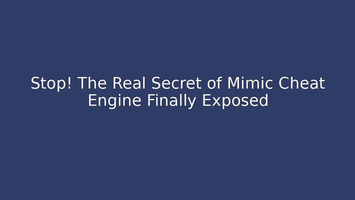 Stop! The Real Secret of Mimic Cheat Engine Finally Exposed