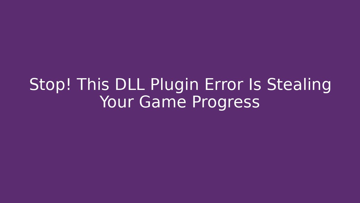 Stop! This DLL Plugin Error Is Stealing Your Game Progress - Critter Realm