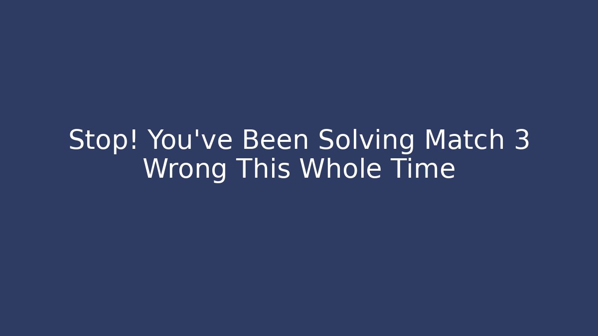 Stop! You’ve Been Solving Match 3 Wrong This Whole Time - Critter Realm