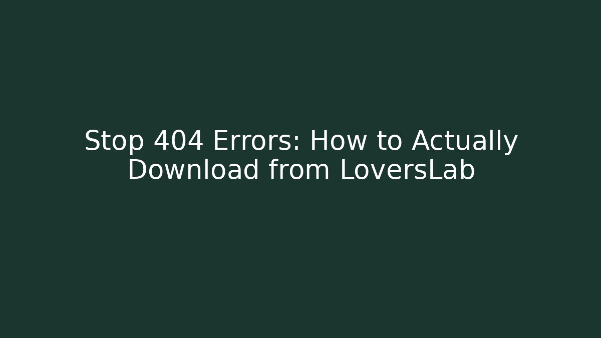 Stop 404 Errors: How to Actually Download from LoversLab
