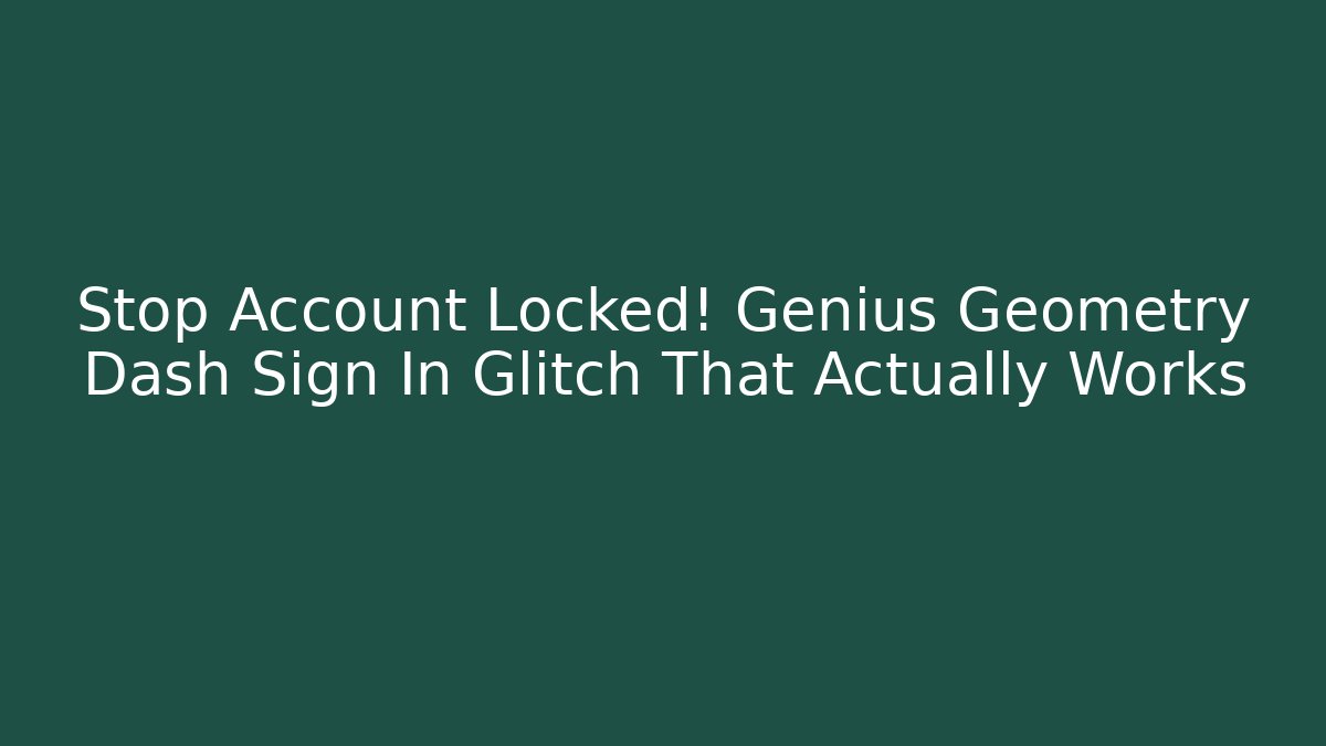 Stop Account Locked! Genius Geometry Dash Sign In Glitch That Actually Works