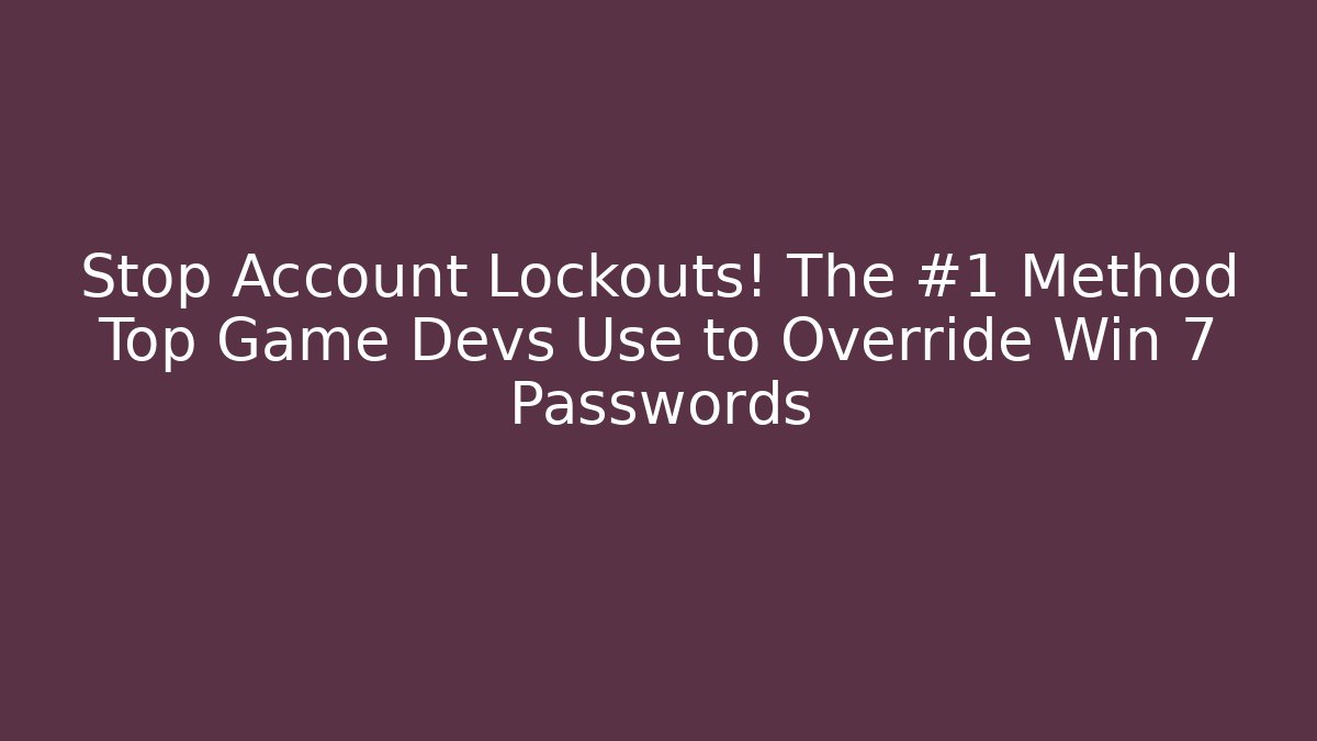 Stop Account Lockouts! The #1 Method Top Game Devs Use to Override Win 7 Passwords