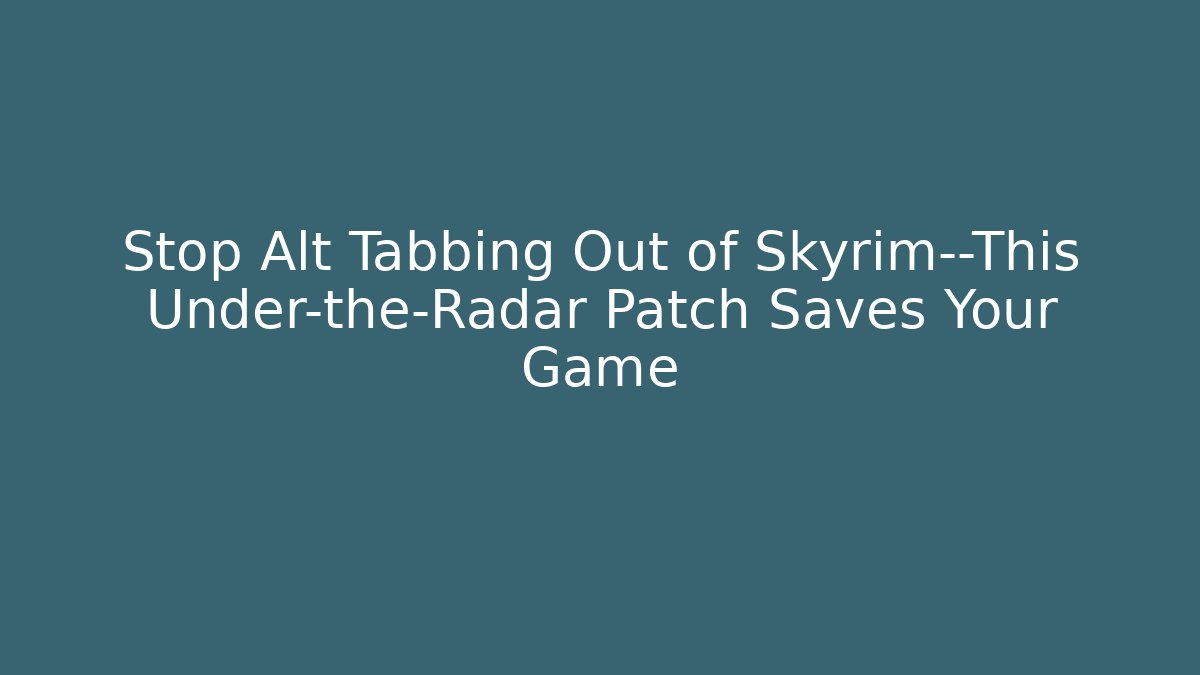 Stop Alt Tabbing Out of Skyrim—This Under-the-Radar Patch Saves Your Game