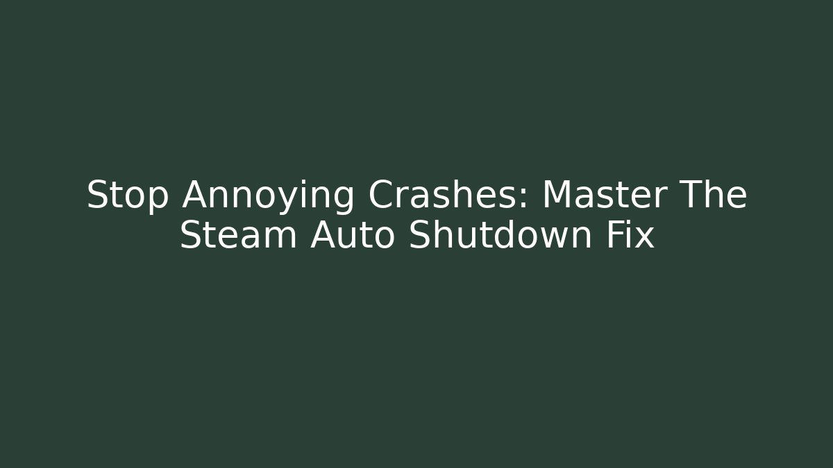 Stop Annoying Crashes: Master The Steam Auto Shutdown Fix