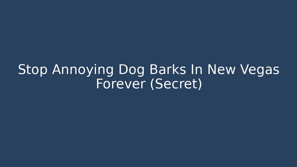 Stop Annoying Dog Barks In New Vegas Forever (Secret)