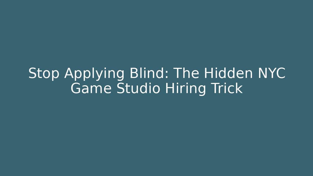 Stop Applying Blind: The Hidden NYC Game Studio Hiring Trick