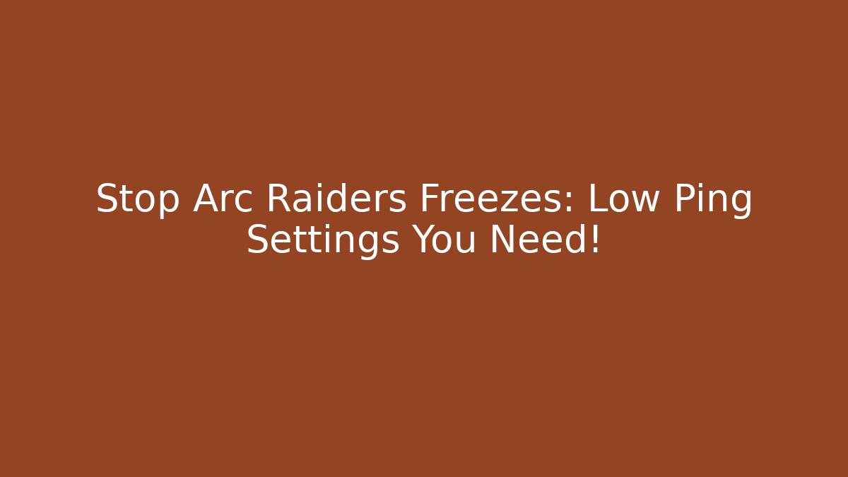 Stop Arc Raiders Freezes: Low Ping Settings You Need!