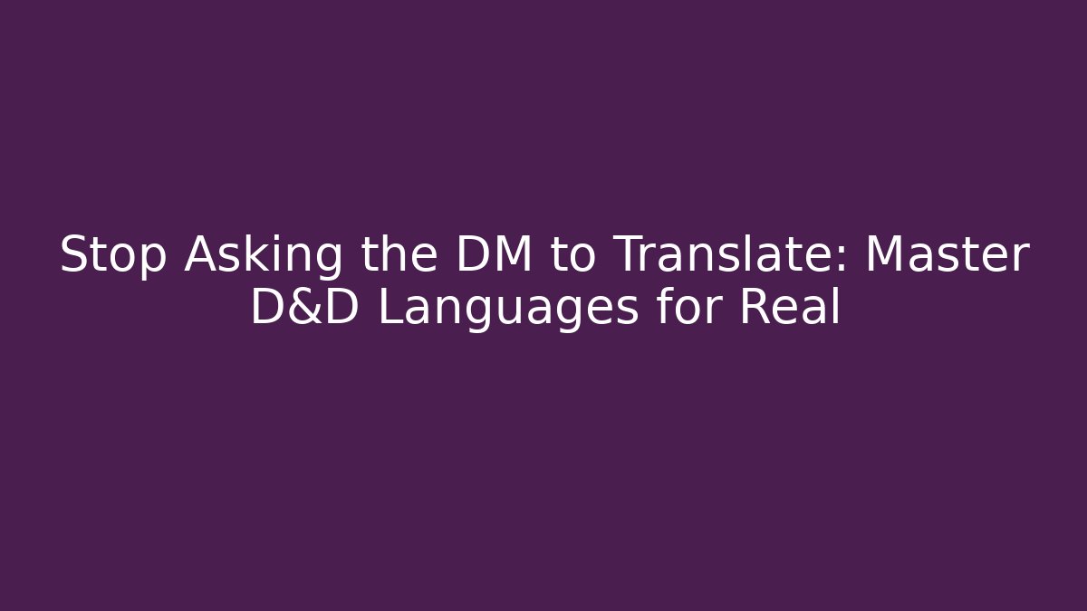 Stop Asking the DM to Translate: Master D&D Languages for Real