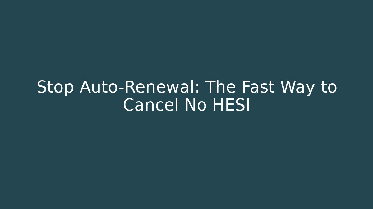 Stop Auto-Renewal: The Fast Way to Cancel No HESI