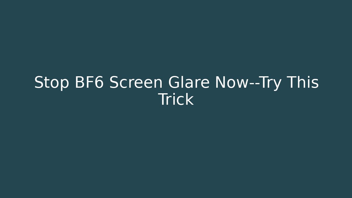 Stop BF6 Screen Glare Now—Try This Trick - Critter Realm