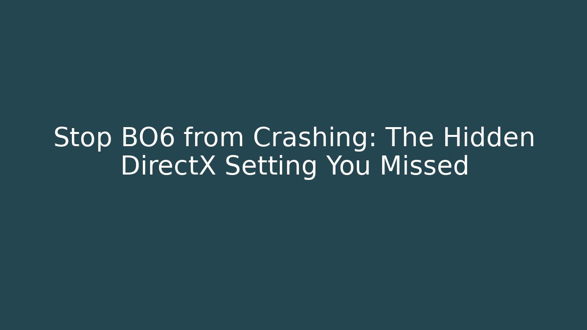 Stop BO6 from Crashing: The Hidden DirectX Setting You Missed